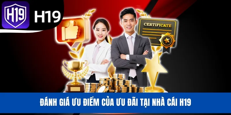 Đánh giá ưu điểm của ưu đãi tại nhà cái H19