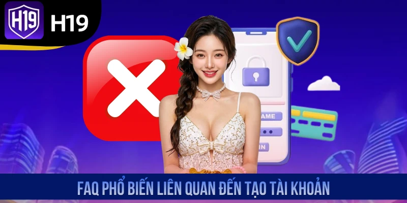 FAQ phổ biến liên quan đến tạo tài khoản