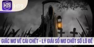 Giấc Mơ Về Cái Chết - Lý Giải Sổ Mơ Chốt Số Lô Đề Chuẩn