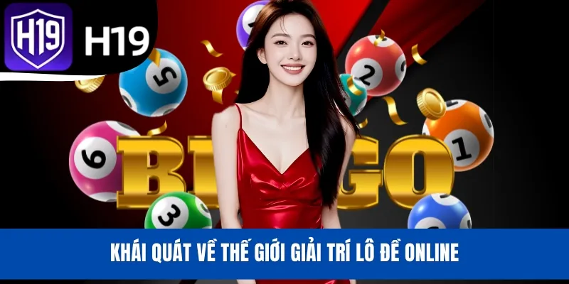 Khái quát về thế giới giải trí lô đề online