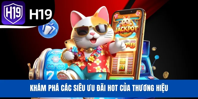 Khám phá các siêu ưu đãi hot của thương hiệu