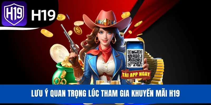 Lưu ý quan trọng lúc tham gia khuyến mãi H19