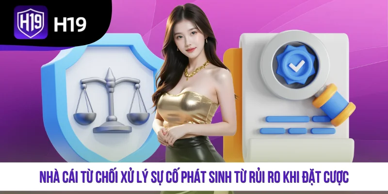 Nhà cái từ chối xử lý sự cố phát sinh từ rủi ro khi đặt cược