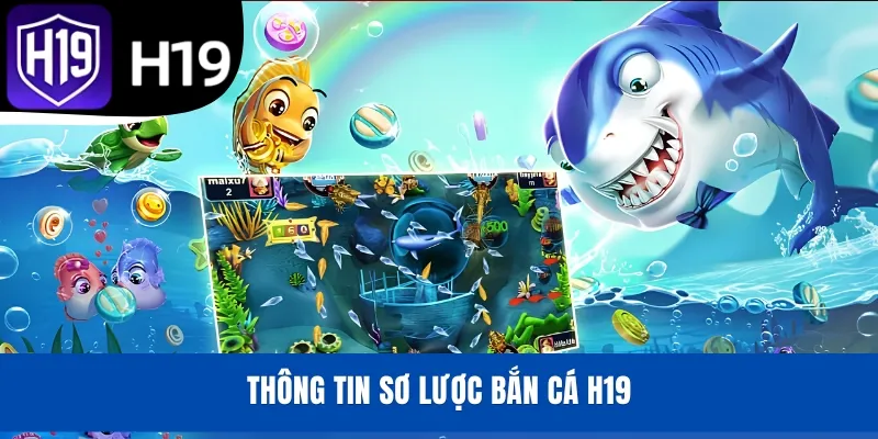 Thông tin sơ lược bắn cá H19