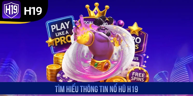 Tìm hiểu thông tin nổ hũ H19
