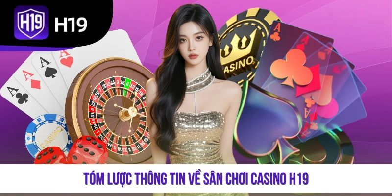 Tóm lược thông tin về sân chơi casino H19