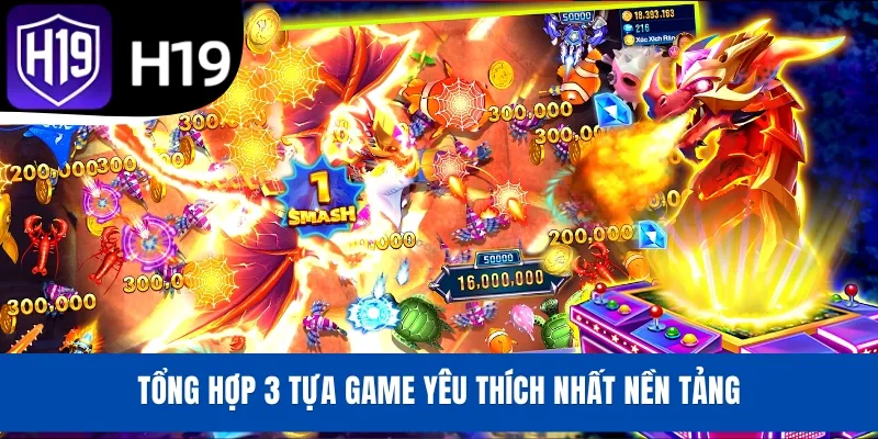 Tổng hợp 3 tựa game yêu thích nhất nền tảng